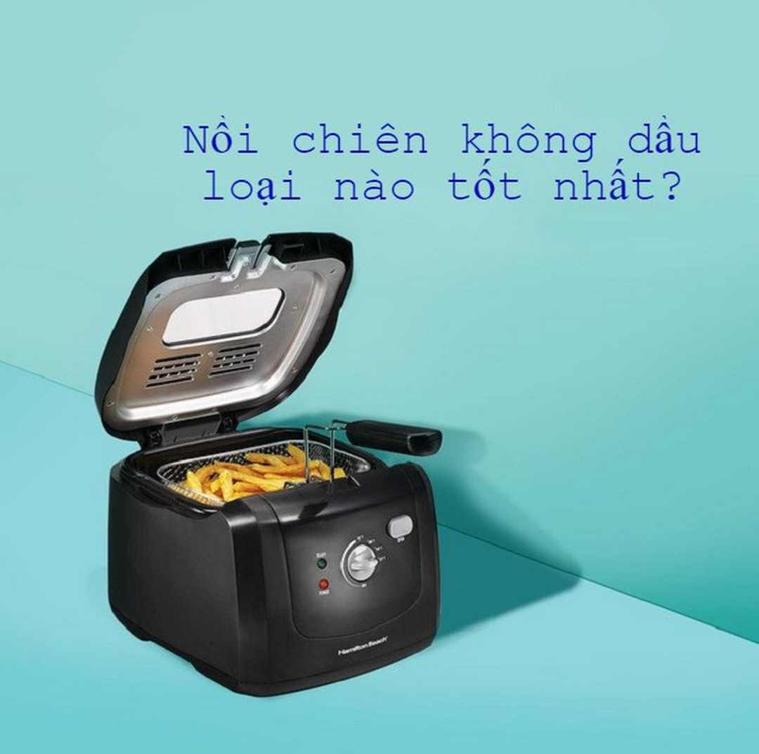 Nồi chiên không dầu loại nào tốt nhất?